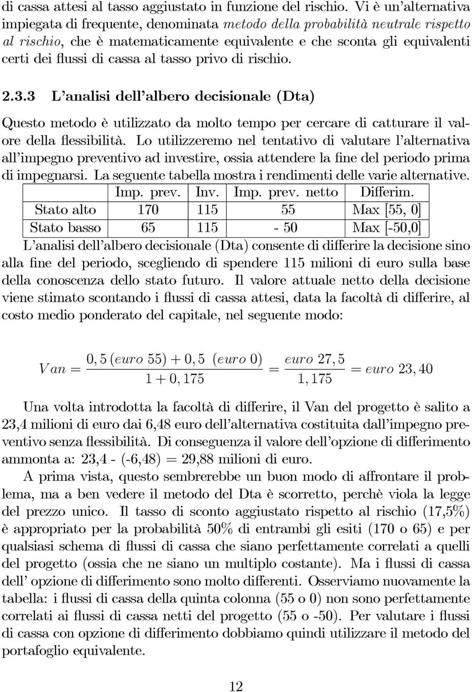 al tasso privo di rischio. 2.3.3 L analisi dell albero decisionale (Dta) Questo metodo è utilizzato da molto tempo per cercare di catturare il valore della flessibilità.