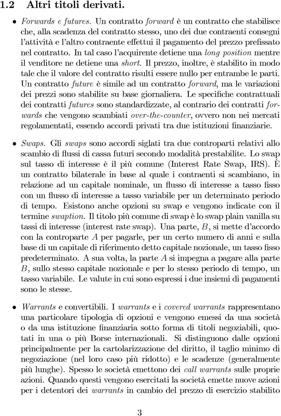 nel contratto. In tal caso l acquirente detiene una long position mentre il venditore ne detiene una short.