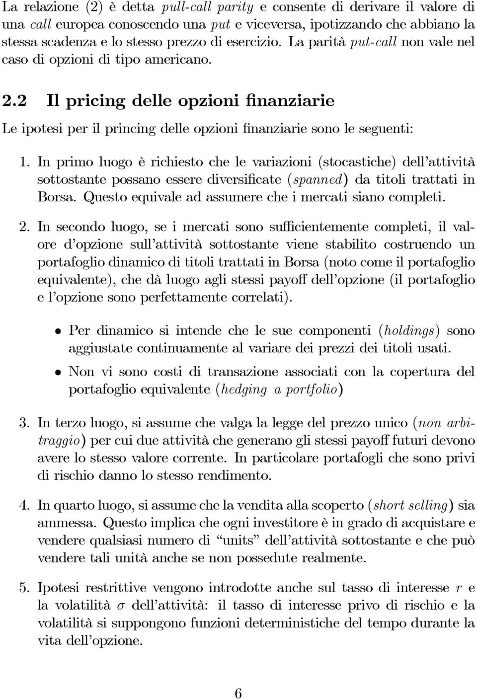 In primo luogo è richiesto che le variazioni (stocastiche) dell attività sottostante possano essere diversificate (spanned) da titoli trattati in Borsa.