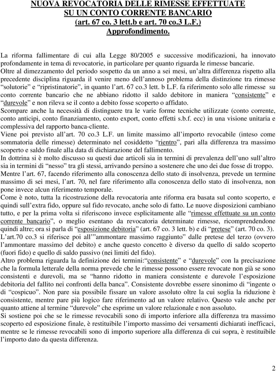 Oltre al dimezzamento del periodo sospetto da un anno a sei mesi, un altra differenza rispetto alla precedente disciplina riguarda il venire meno dell annoso problema della distinzione tra rimesse