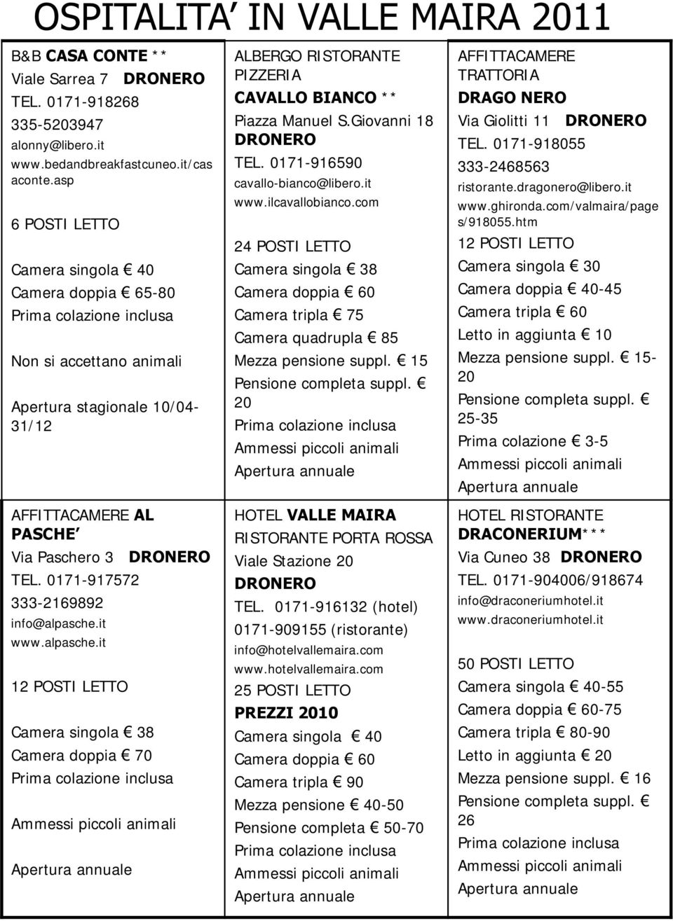0171-917572 333-2169892 info@alpasche.it www.alpasche.it 12 POSTI LETTO Camera singola 38 Camera doppia 70 ALBERGO RISTORANTE PIZZERIA CAVALLO BIANCO ** Piazza Manuel S.Giovanni 18 DRONERO TEL.