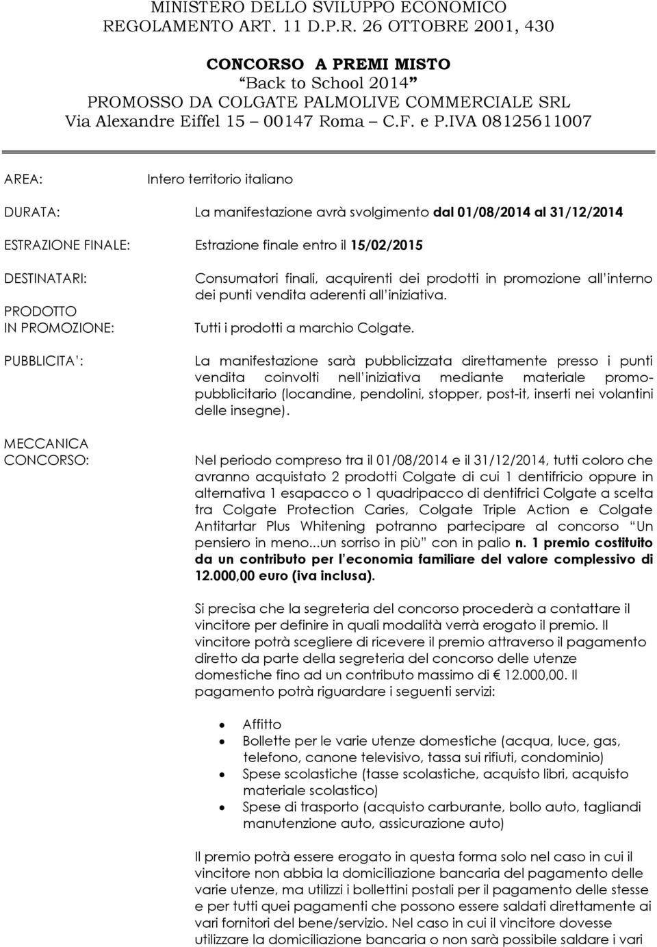 IVA 08125611007 AREA: Intero territorio italiano DURATA: La manifestazione avrà svolgimento dal 01/08/2014 al 31/12/2014 ESTRAZIONE FINALE: Estrazione finale entro il 15/02/2015 DESTINATARI: PRODOTTO