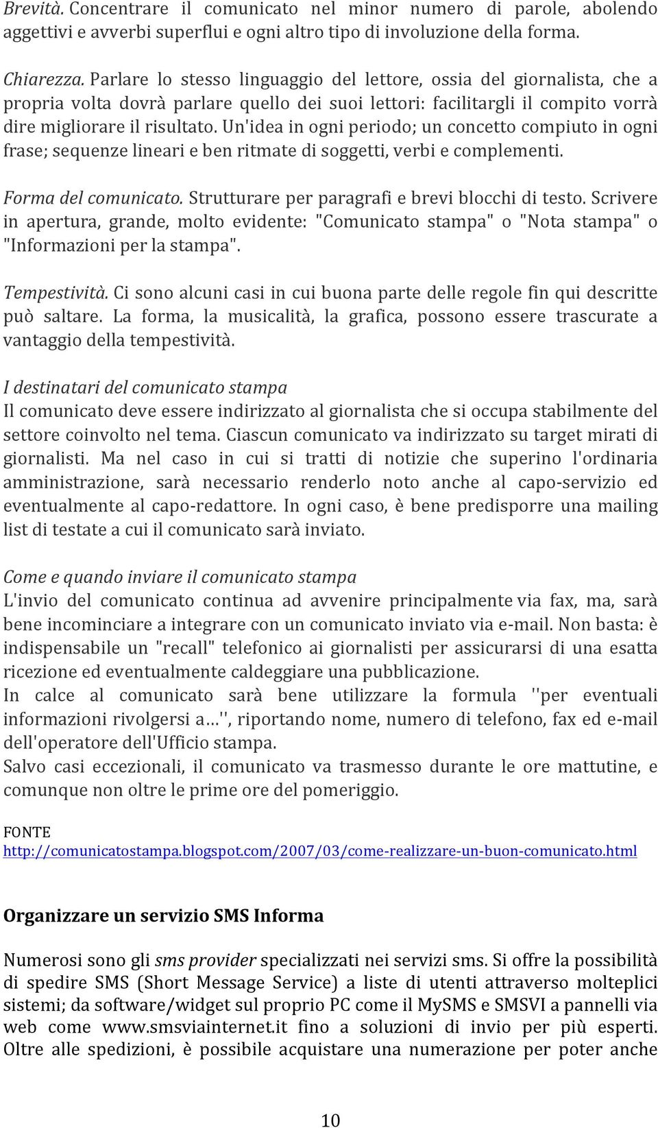 Un'idea in ogni periodo; un concetto compiuto in ogni frase; sequenze lineari e ben ritmate di soggetti, verbi e complementi. Forma del comunicato. Strutturare per paragrafi e brevi blocchi di testo.