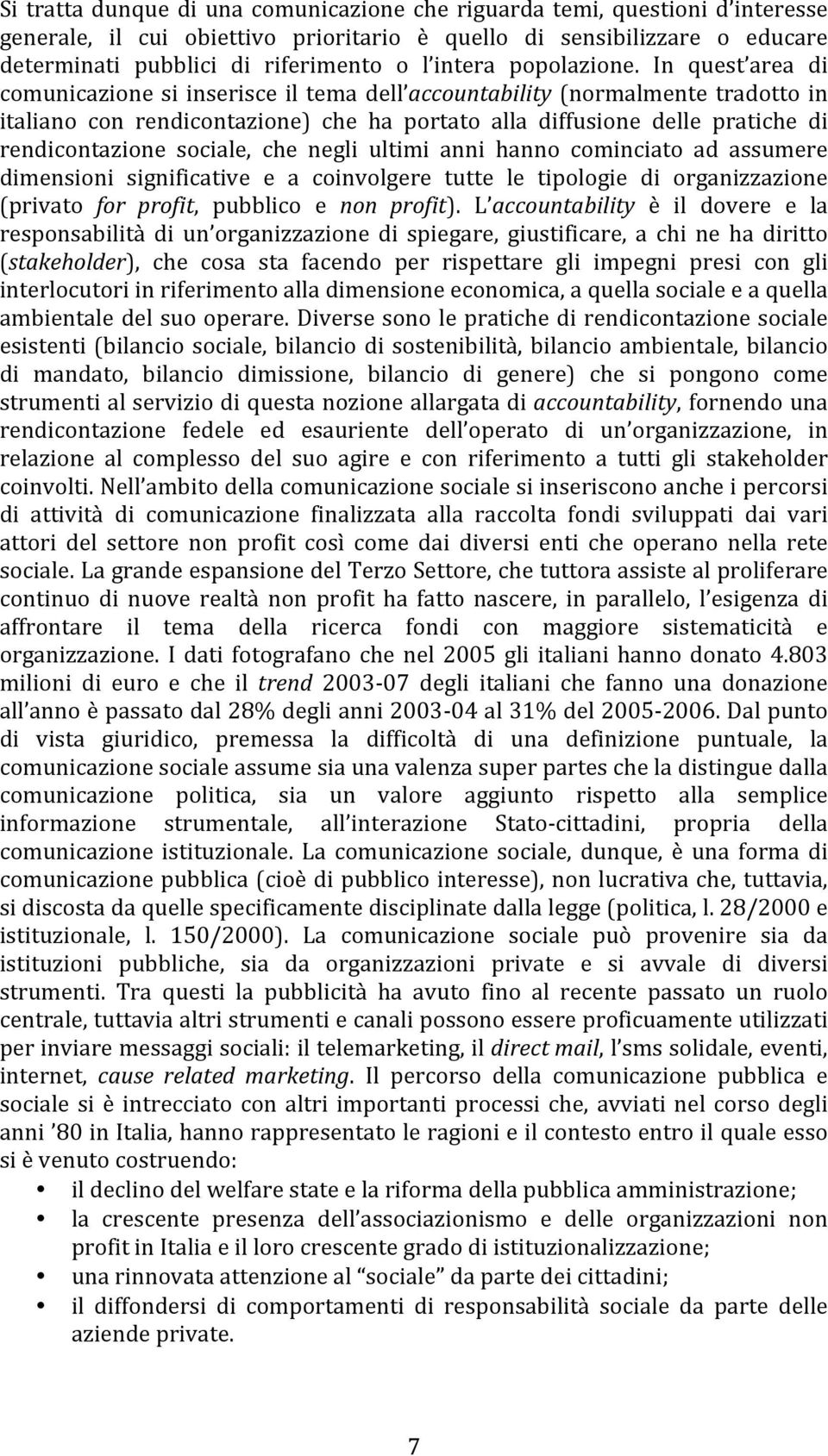 In quest area di comunicazione si inserisce il tema dell accountability (normalmente tradotto in italiano con rendicontazione) che ha portato alla diffusione delle pratiche di rendicontazione