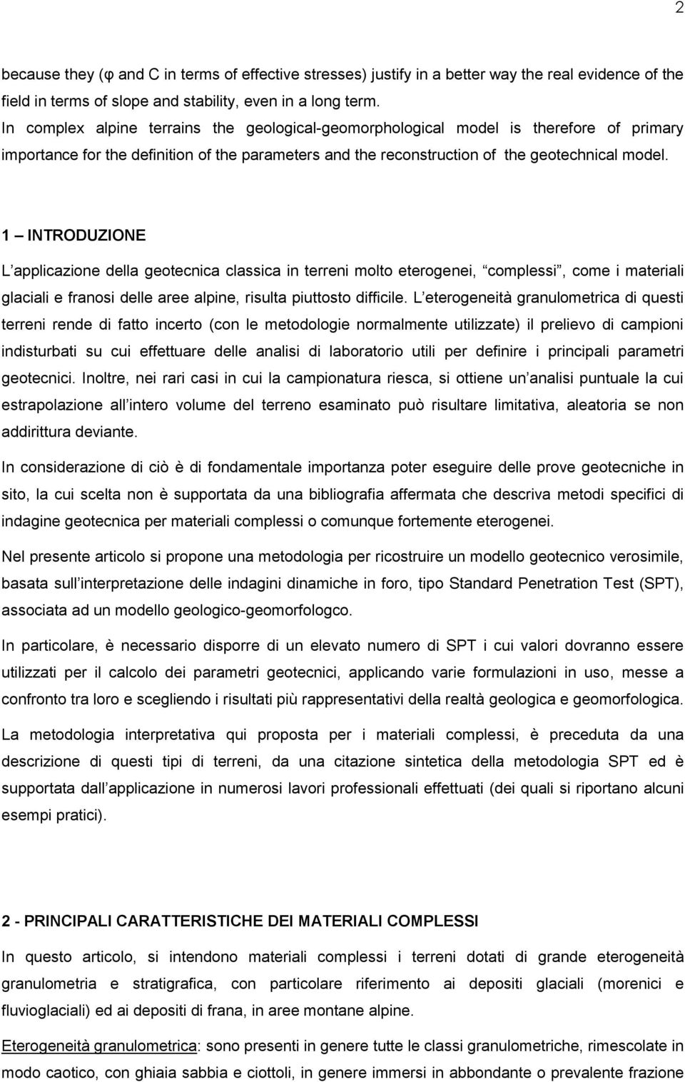 1 INTRODUZIONE L applicazione della geotecnica classica in terreni molto eterogenei, complessi, come i materiali glaciali e franosi delle aree alpine, risulta piuttosto difficile.