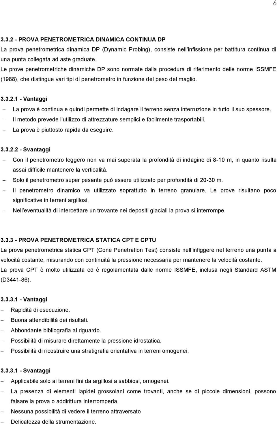 1 - Vantaggi La prova è continua e quindi permette di indagare il terreno senza interruzione in tutto il suo spessore. Il metodo prevede l utilizzo di attrezzature semplici e facilmente trasportabili.