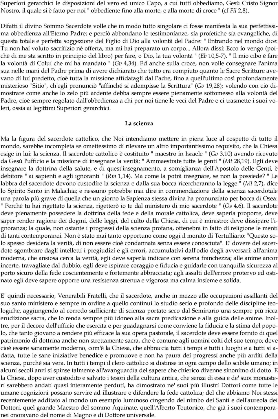 Difatti il divino Sommo Sacerdote volle che in modo tutto singolare ci fosse manifesta la sua perfettissima obbedienza all'eterno Padre; e perciò abbondano le testimonianze, sia profetiche sia