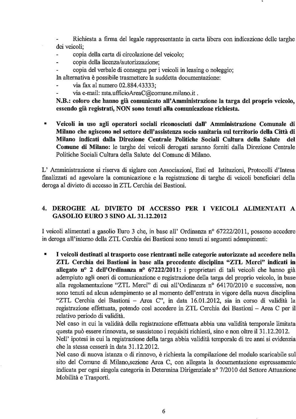 : coloro che hanno già comunicato all' Amministrazione la targa del proprio veicolo, essendo già registrati, NON sono tenuti alla comunicazione ricbiesta.