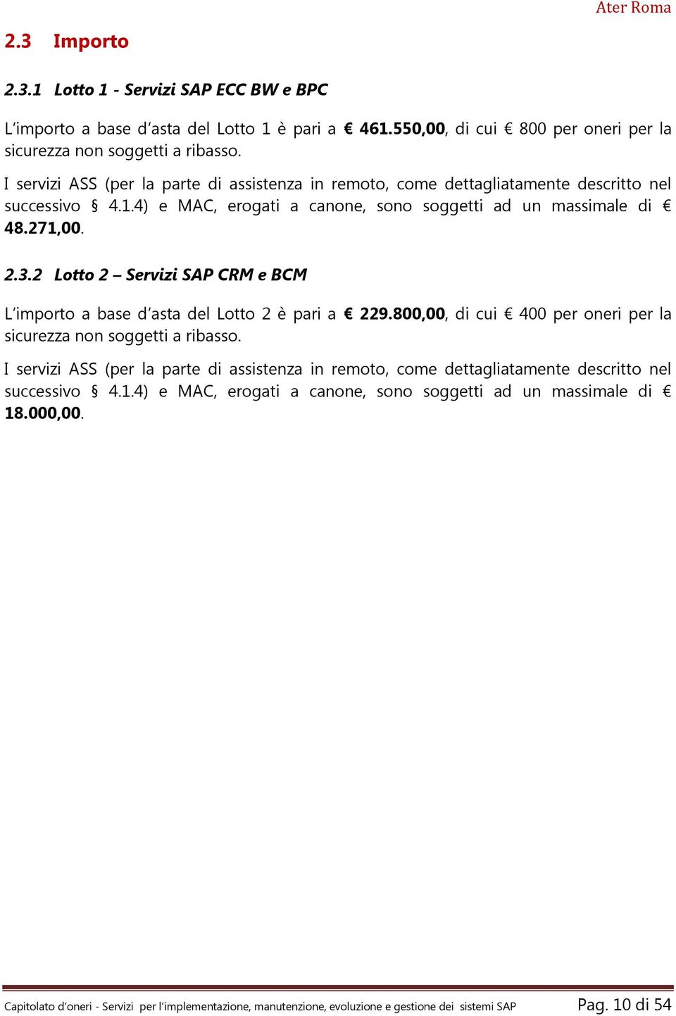 2 Lotto 2 Servizi SAP CRM e BCM L importo a base d asta del Lotto 2 è pari a 229.800,00, di cui 400 per oneri per la sicurezza non soggetti a ribasso.