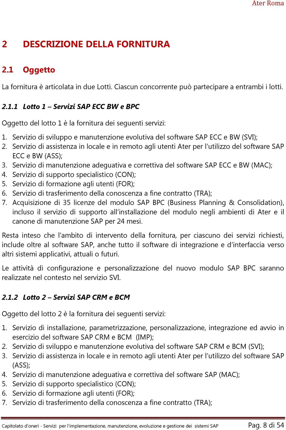 Servizio di manutenzione adeguativa e correttiva del software SAP ECC e BW (MAC); 4. Servizio di supporto specialistico (CON); 5. Servizio di formazione agli utenti (FOR); 6.