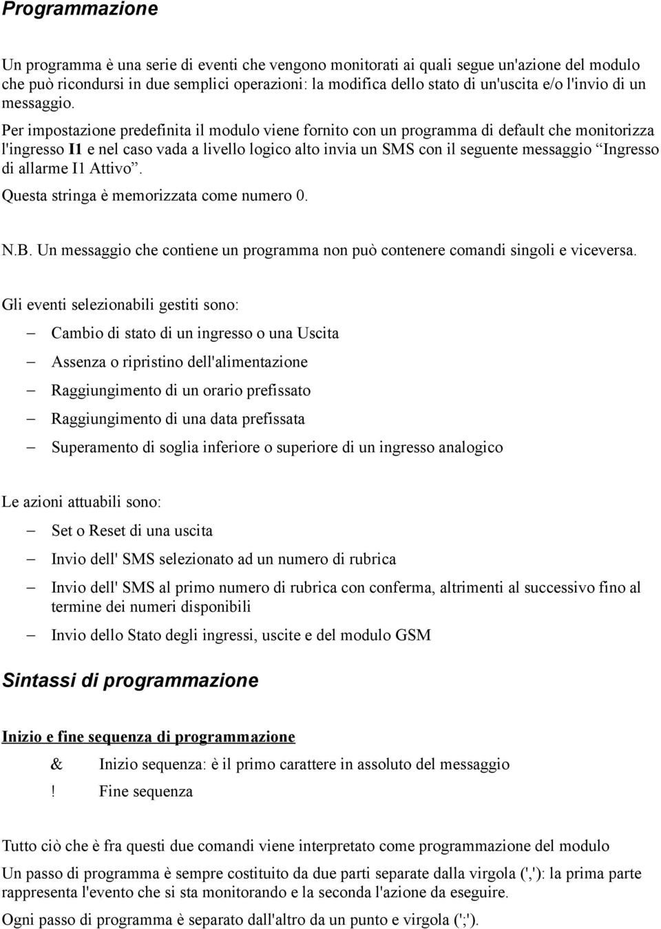 Per impostazione predefinita il modulo viene fornito con un programma di default che monitorizza l'ingresso I1 e nel caso vada a livello logico alto invia un SMS con il seguente messaggio Ingresso di