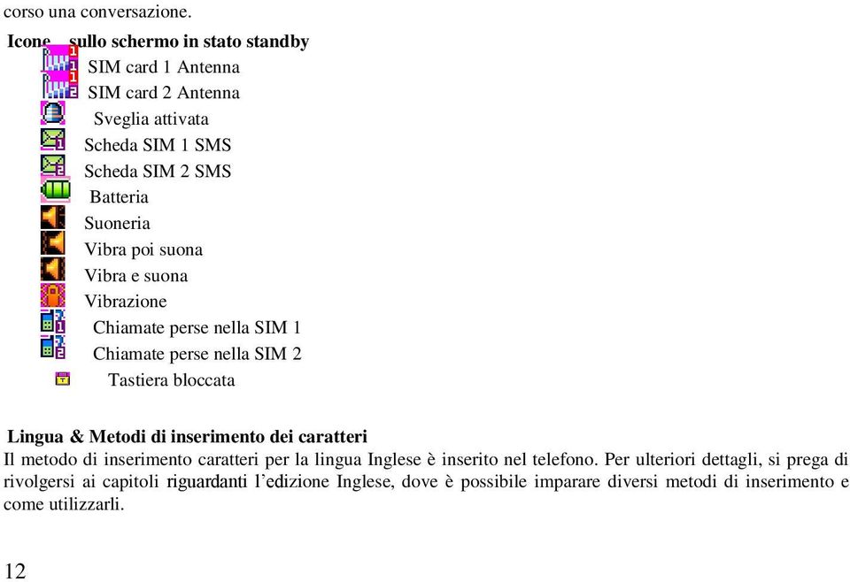 Vibra poi suona Vibra e suona Vibrazione Chiamate perse nella SIM 1 Chiamate perse nella SIM 2 Tastiera bloccata Lingua & Metodi di inserimento