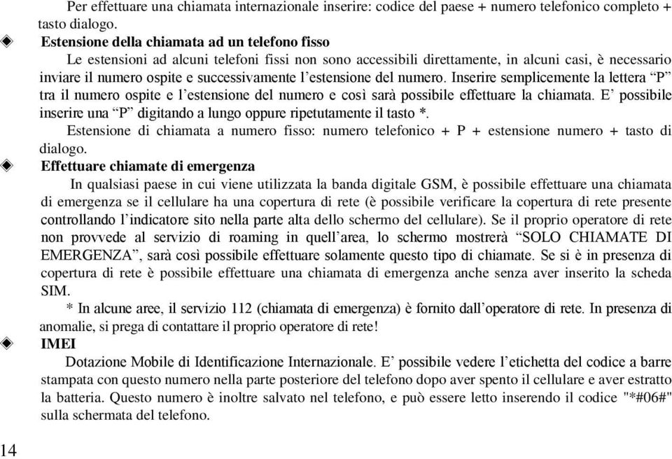 estensione del numero. Inserire semplicemente la lettera P tra il numero ospite e l estensione del numero e così sarà possibile effettuare la chiamata.