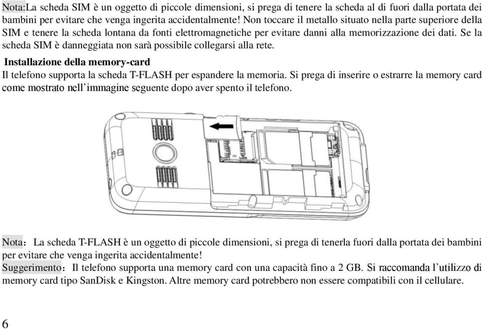 Se la scheda SIM èdanneggiata non saràpossibile collegarsi alla rete. Installazione della memory-card Il telefono supporta la scheda T-FLASH per espandere la memoria.