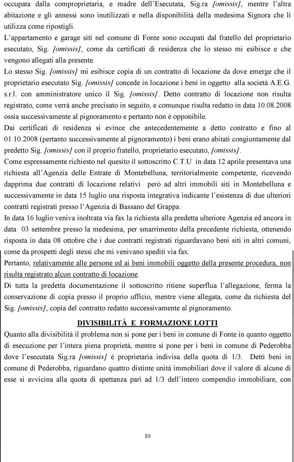 , come da certificati di residenza che lo stesso mi esibisce e che vengono allegati alla presente. Lo stesso Sig.