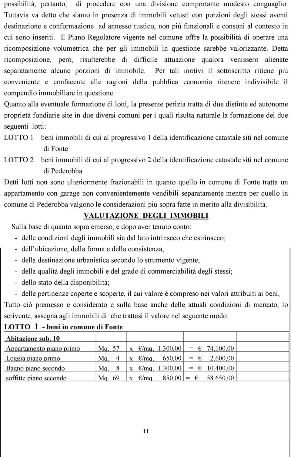 inseriti. Il Piano Regolatore vigente nel comune offre la possibilità di operare una ricomposizione volumetrica che per gli immobili in questione sarebbe valorizzante.