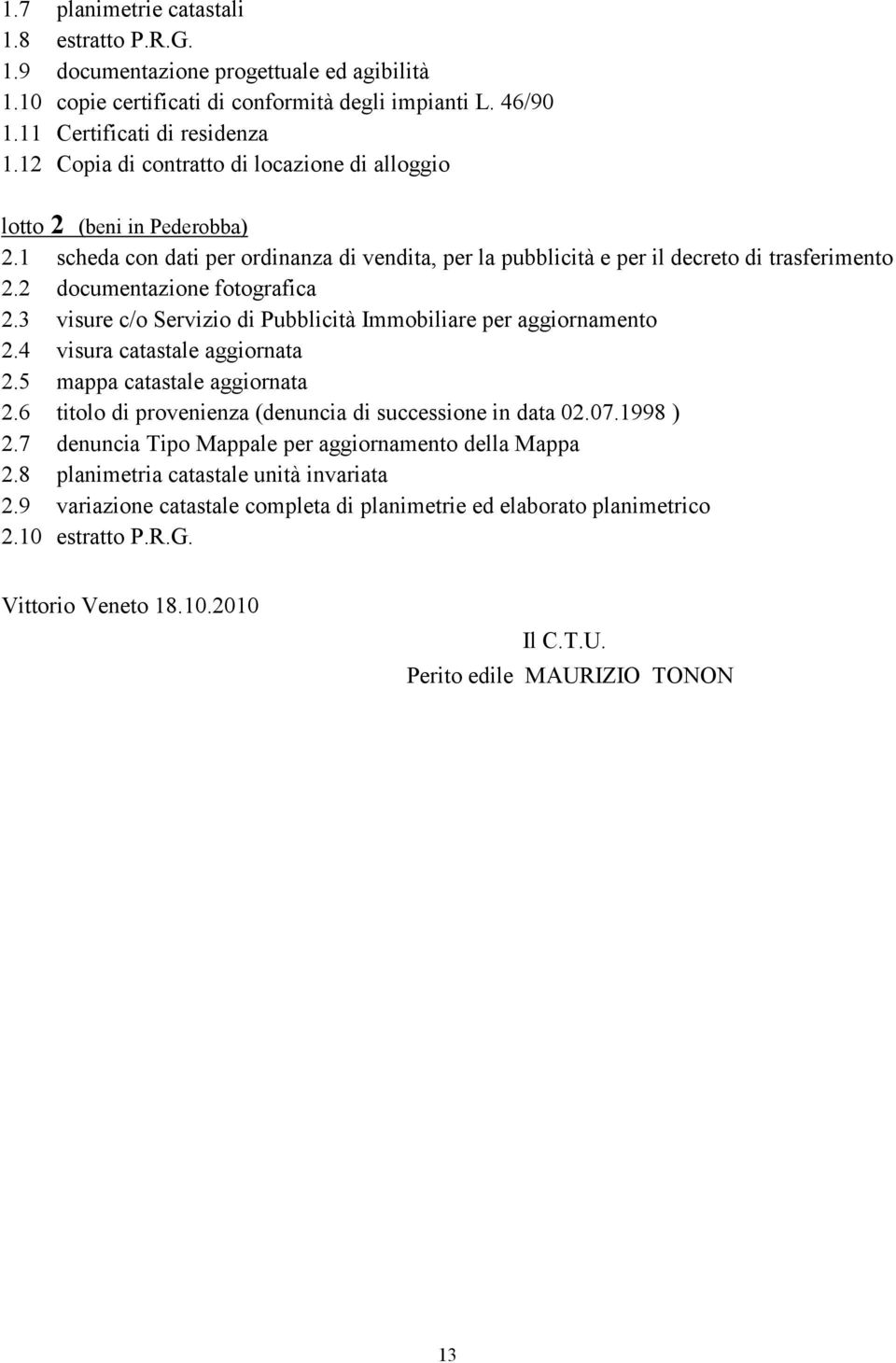 2 documentazione fotografica 2.3 visure c/o Servizio di Pubblicità Immobiliare per aggiornamento 2.4 visura catastale aggiornata 2.5 mappa catastale aggiornata 2.