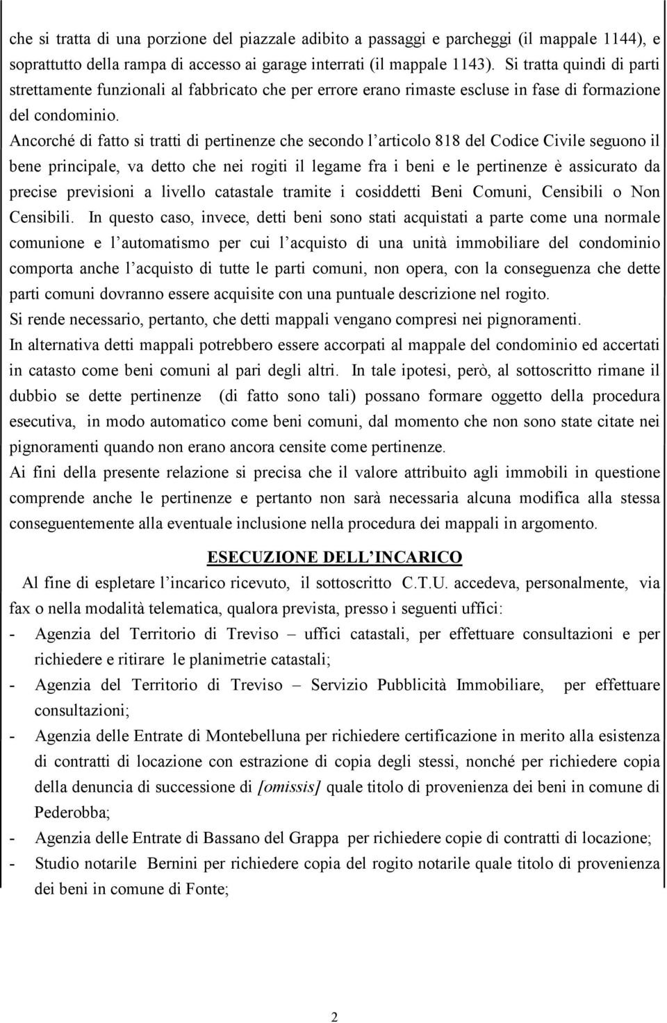 Ancorché di fatto si tratti di pertinenze che secondo l articolo 818 del Codice Civile seguono il bene principale, va detto che nei rogiti il legame fra i beni e le pertinenze è assicurato da precise