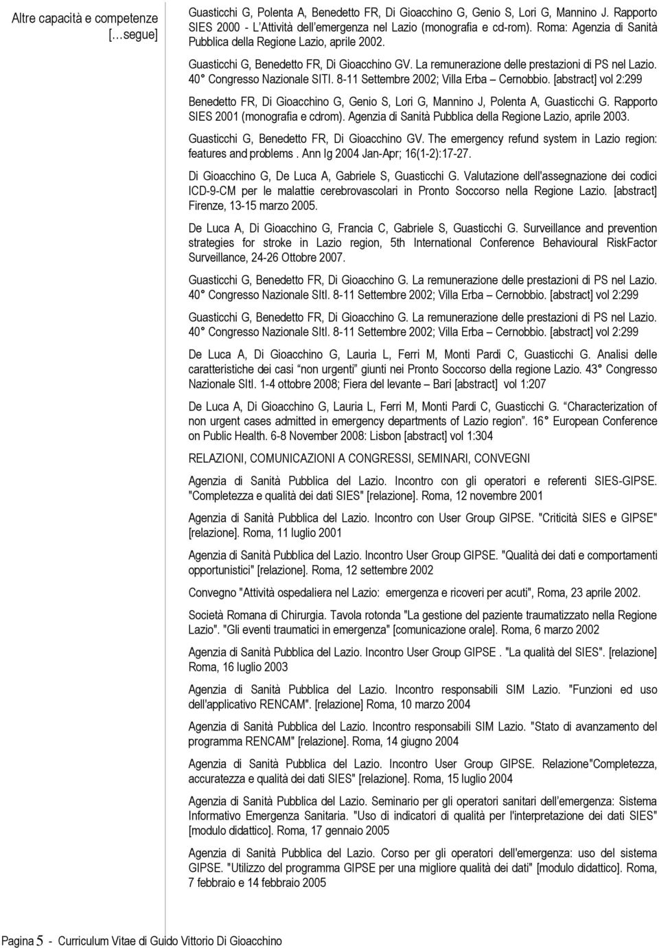 8-11 Settembre 2002; Villa Erba Cernobbio. [abstract] vol 2:299 Benedetto FR, Di Gioacchino G, Genio S, Lori G, Mannino J, Polenta A, Guasticchi G. Rapporto SIES 2001 (monografia e cdrom).