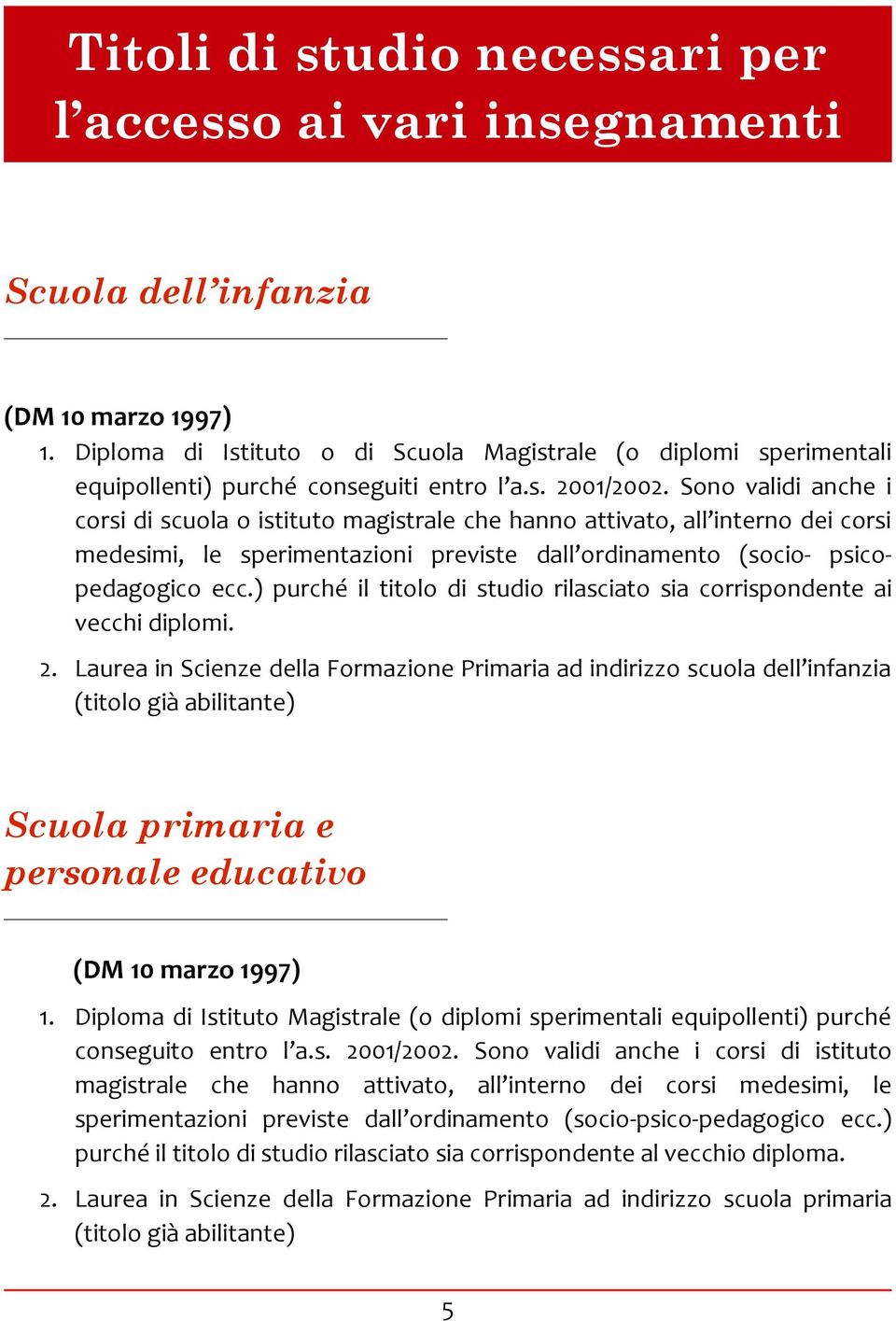 Sono validi anche i corsi di scuola o istituto magistrale che hanno attivato, all interno dei corsi medesimi, le sperimentazioni previste dall ordinamento (socio- psicopedagogico ecc.