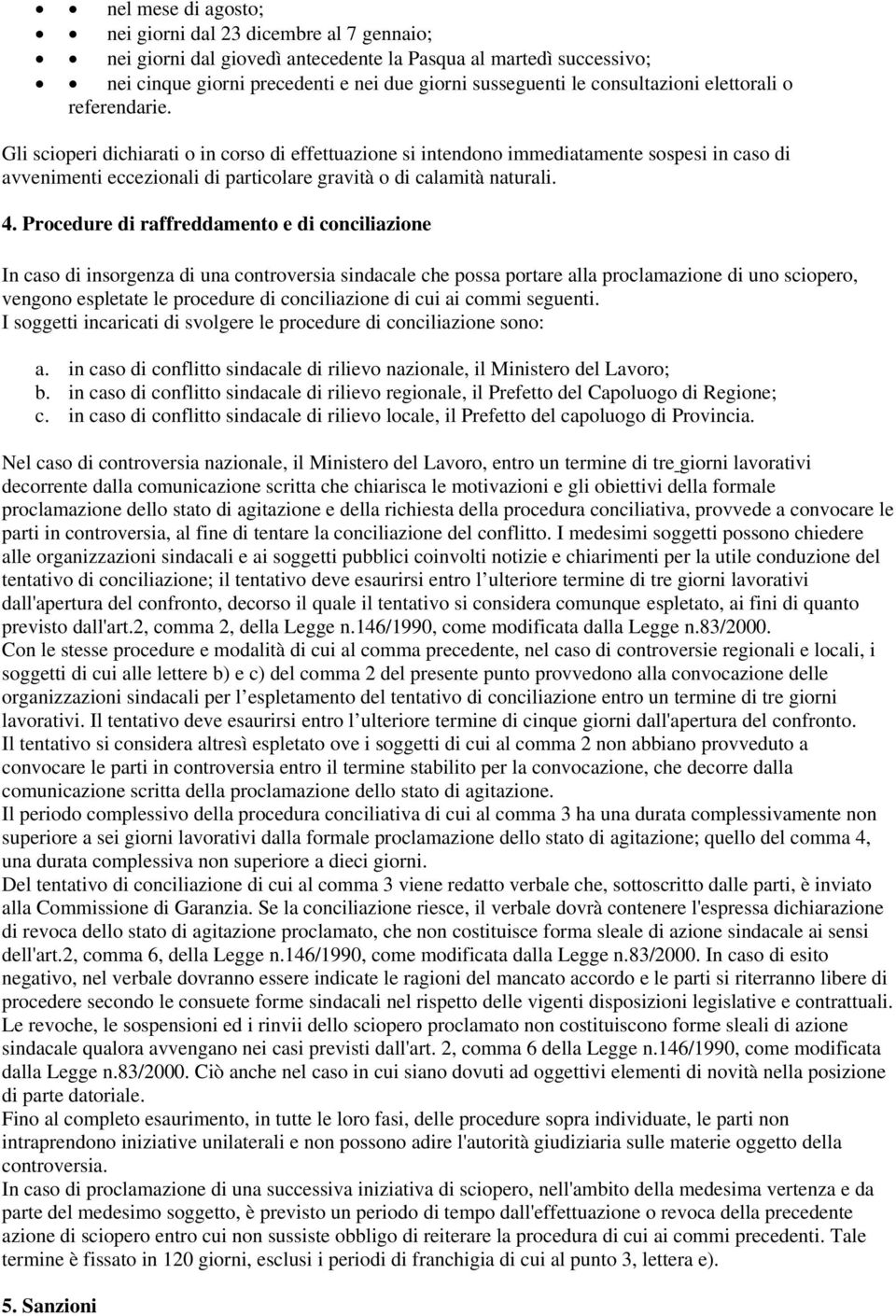 Gli scioperi dichiarati o in corso di effettuazione si intendono immediatamente sospesi in caso di avvenimenti eccezionali di particolare gravità o di calamità naturali. 4.