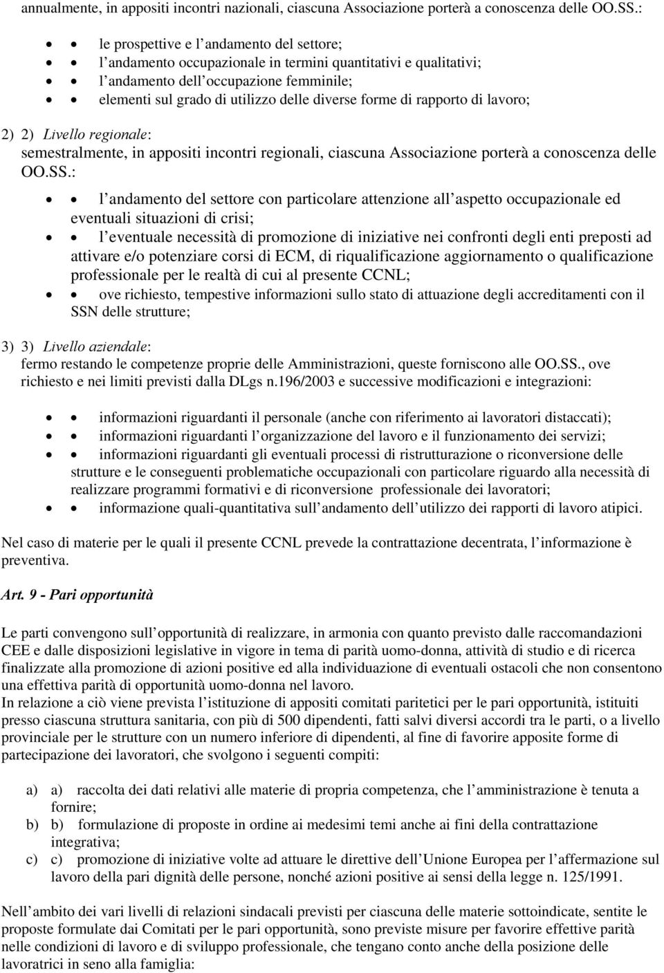 di rapporto di lavoro; 2) 2) Livello regionale: semestralmente, in appositi incontri regionali, ciascuna Associazione porterà a conoscenza delle OO.SS.