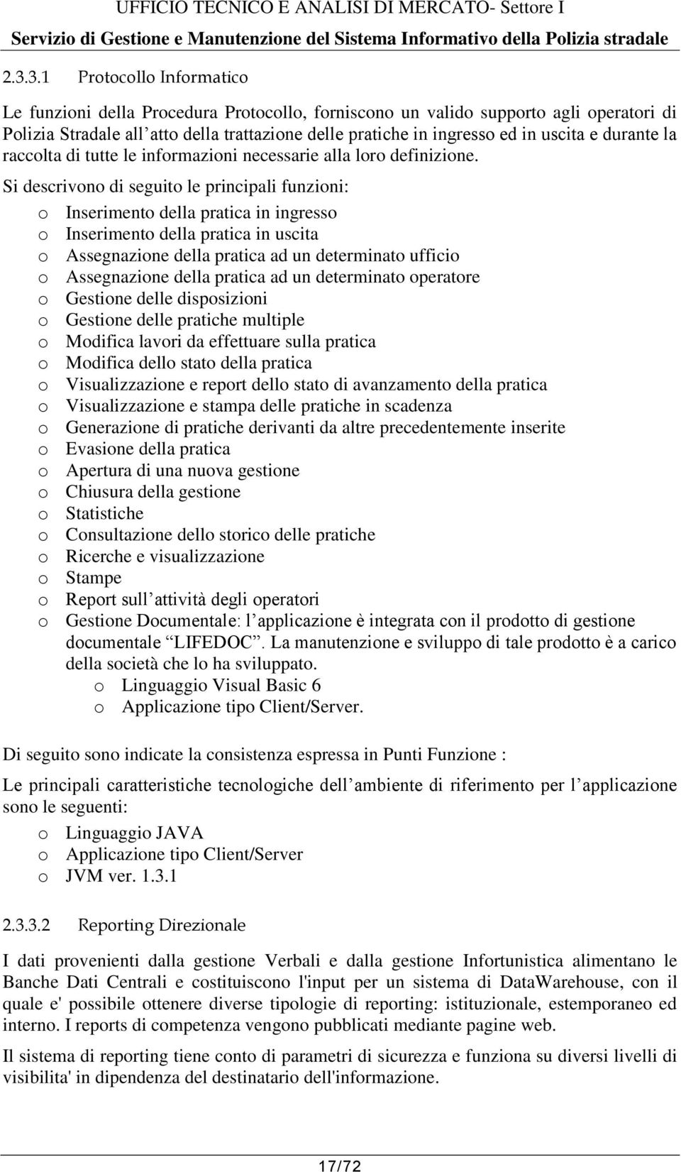 Si descrivono di seguito le principali funzioni: o Inserimento della pratica in ingresso o Inserimento della pratica in uscita o Assegnazione della pratica ad un determinato ufficio o Assegnazione