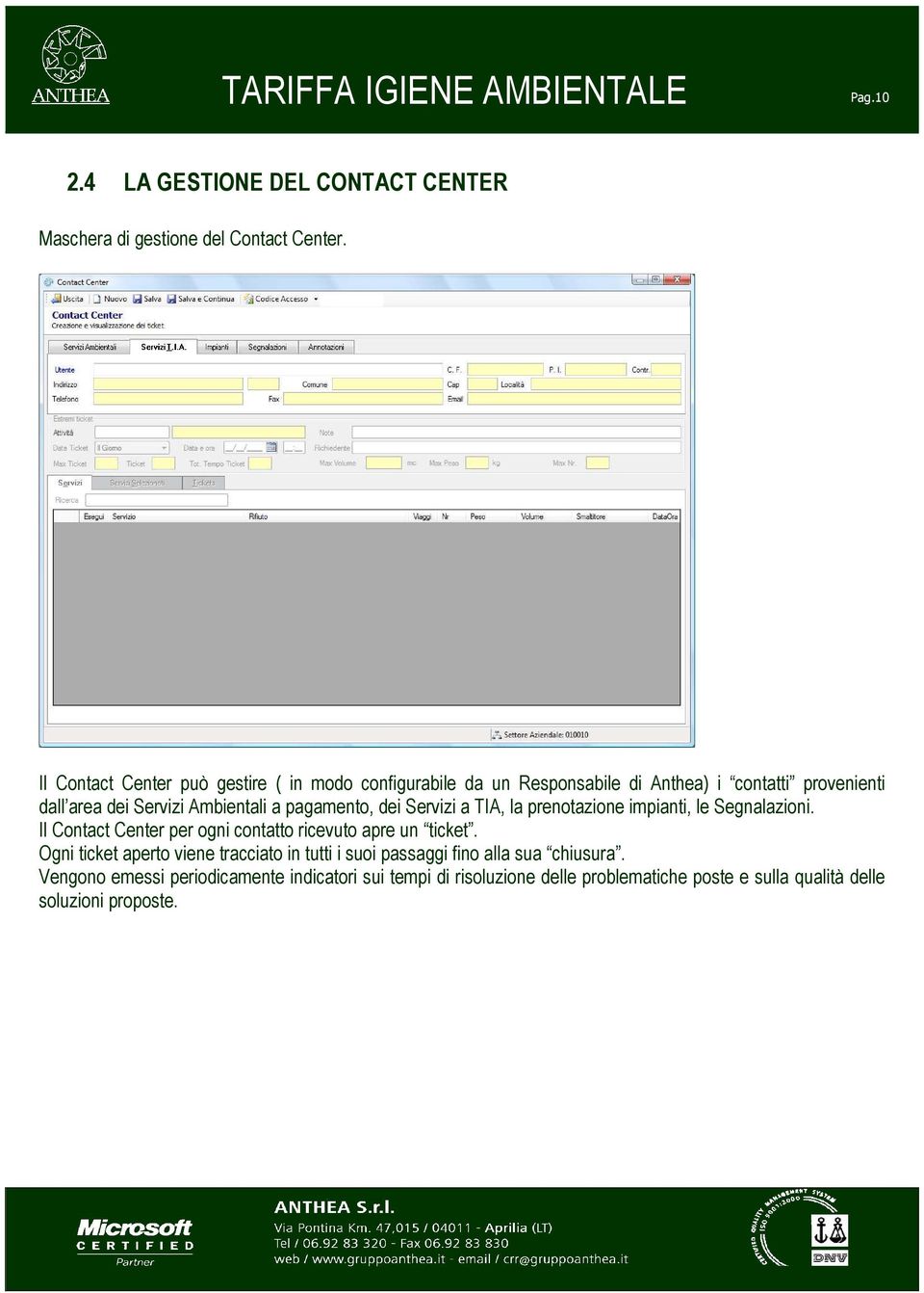 pagamento, dei Servizi a TIA, la prenotazione impianti, le Segnalazioni. Il Contact Center per ogni contatto ricevuto apre un ticket.