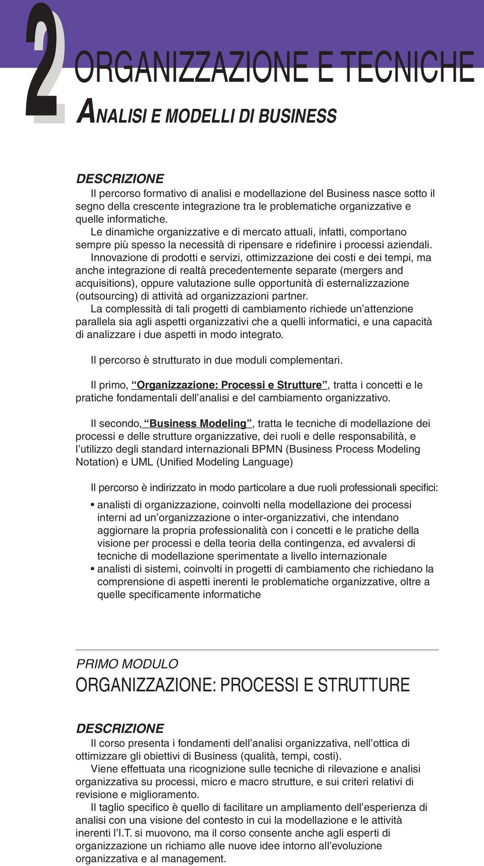 Innovazione di prodotti e servizi, ottimizzazione dei costi e dei tempi, ma anche integrazione di realtà precedentemente separate (mergers and acquisitions), oppure valutazione sulle opportunità di