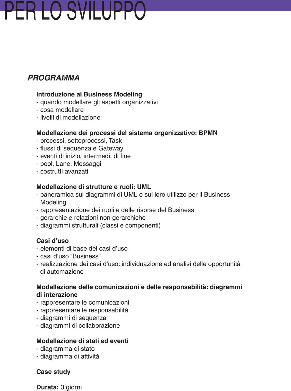 diagrammi di UML e sul loro utilizzo per il Business Modeling - rappresentazione dei ruoli e delle risorse del Business - gerarchie e relazioni non gerarchiche - diagrammi strutturali (classi e