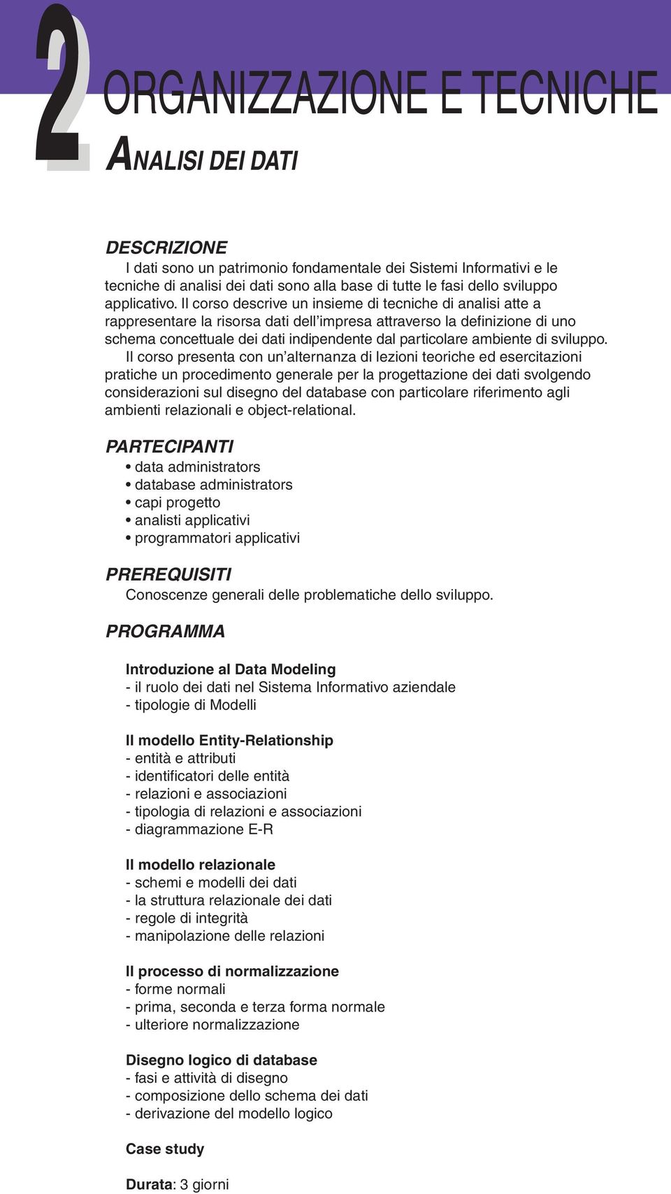 Il corso descrive un insieme di tecniche di analisi atte a rappresentare la risorsa dati dell impresa attraverso la definizione di uno schema concettuale dei dati indipendente dal particolare