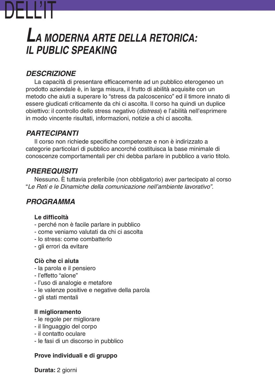 Il corso ha quindi un duplice obiettivo: il controllo dello stress negativo (distress) e l abilità nell esprimere in modo vincente risultati, informazioni, notizie a chi ci ascolta.