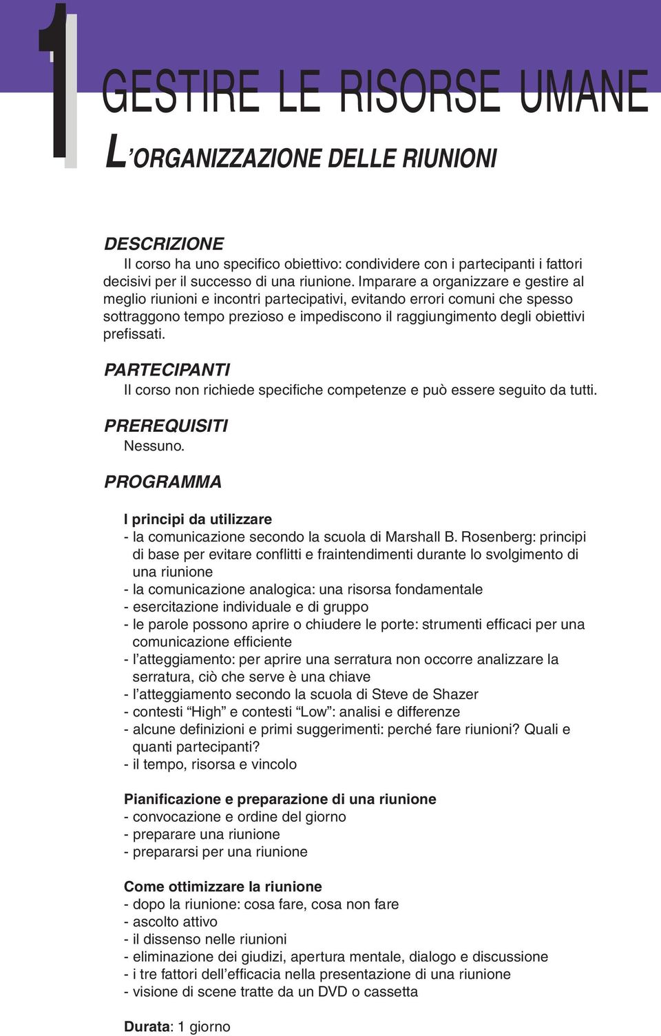 Il corso non richiede specifiche competenze e può essere seguito da tutti. Nessuno. I principi da utilizzare - la comunicazione secondo la scuola di Marshall B.