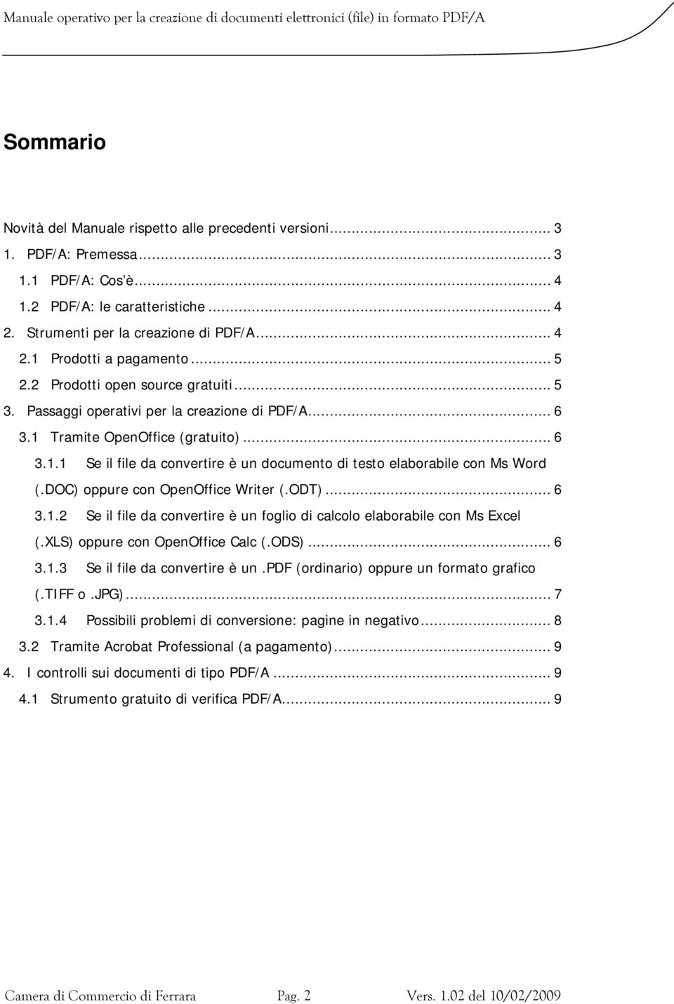 DOC) oppure con OpenOffice Writer (.ODT)... 6 3.1.2 Se il file da convertire è un foglio di calcolo elaborabile con Ms Excel (.XLS) oppure con OpenOffice Calc (.ODS)... 6 3.1.3 Se il file da convertire è un.