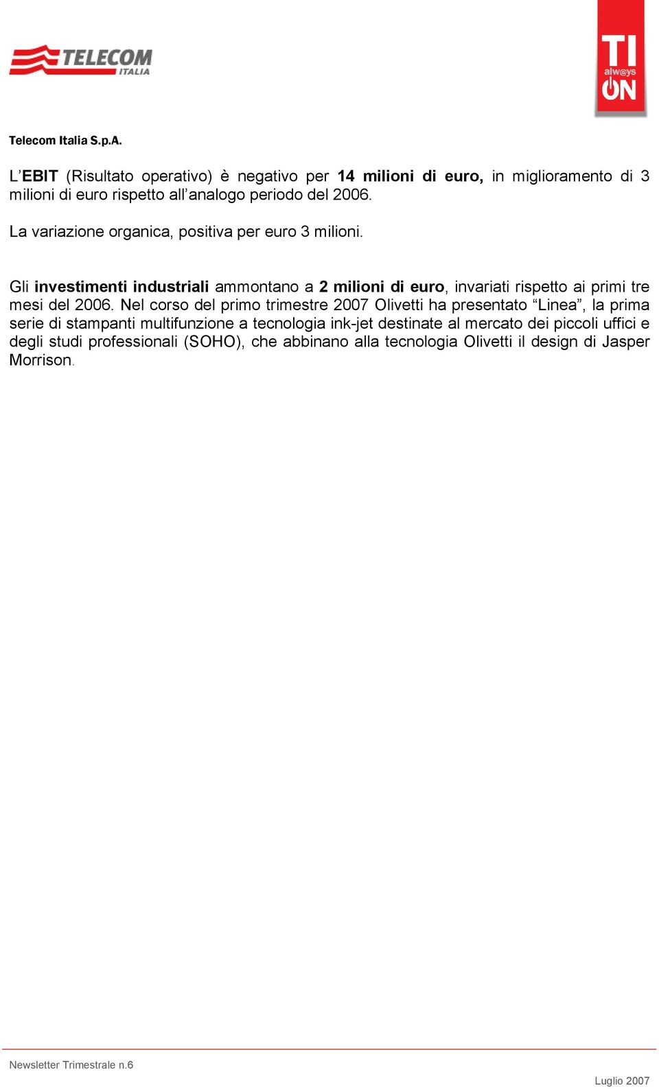 Gli investimenti industriali ammontano a 2 milioni di euro, invariati rispetto ai primi tre mesi del 2006.