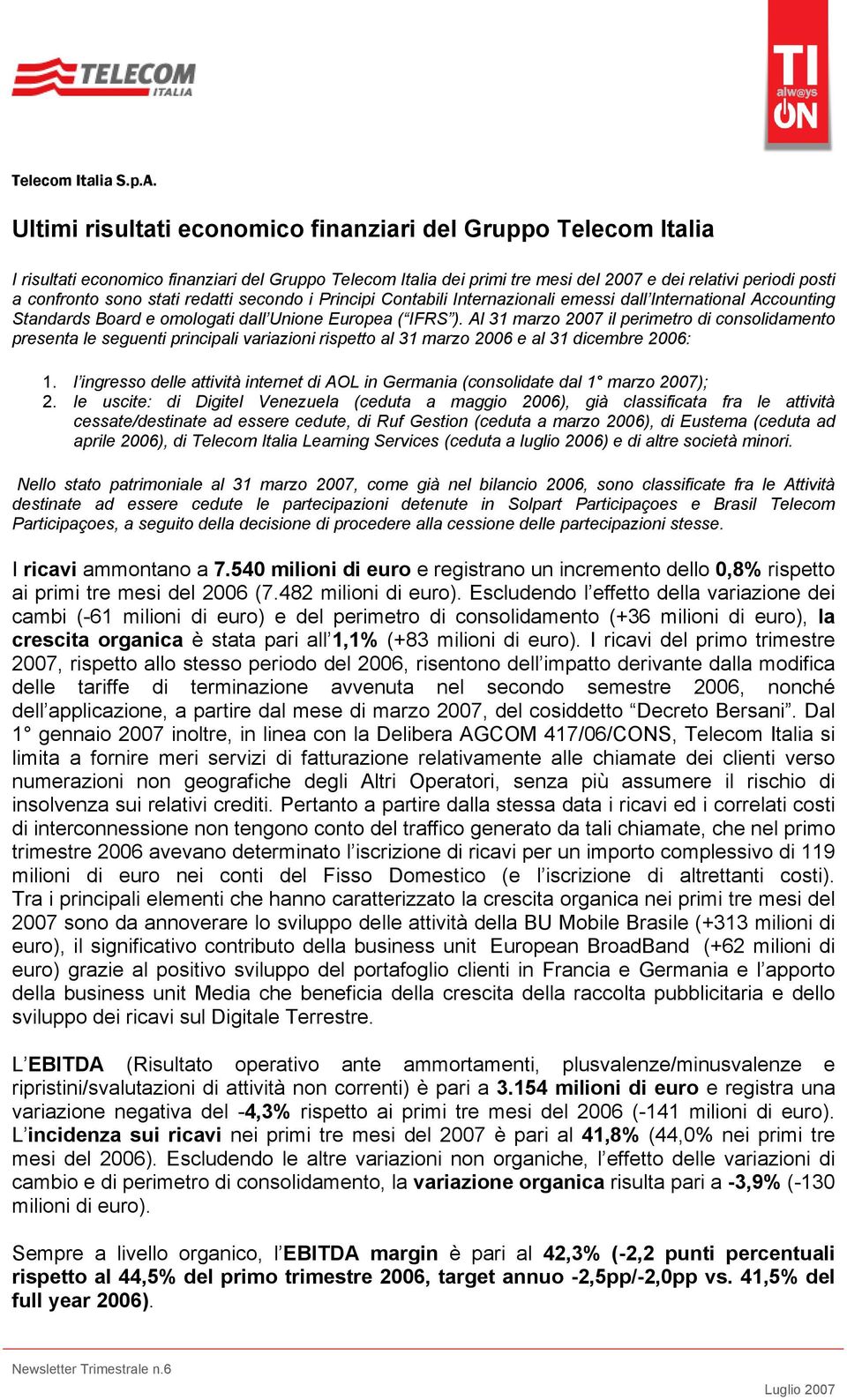 Al 31 marzo 2007 il perimetro di consolidamento presenta le seguenti principali variazioni rispetto al 31 marzo 2006 e al 31 dicembre 2006: 1.