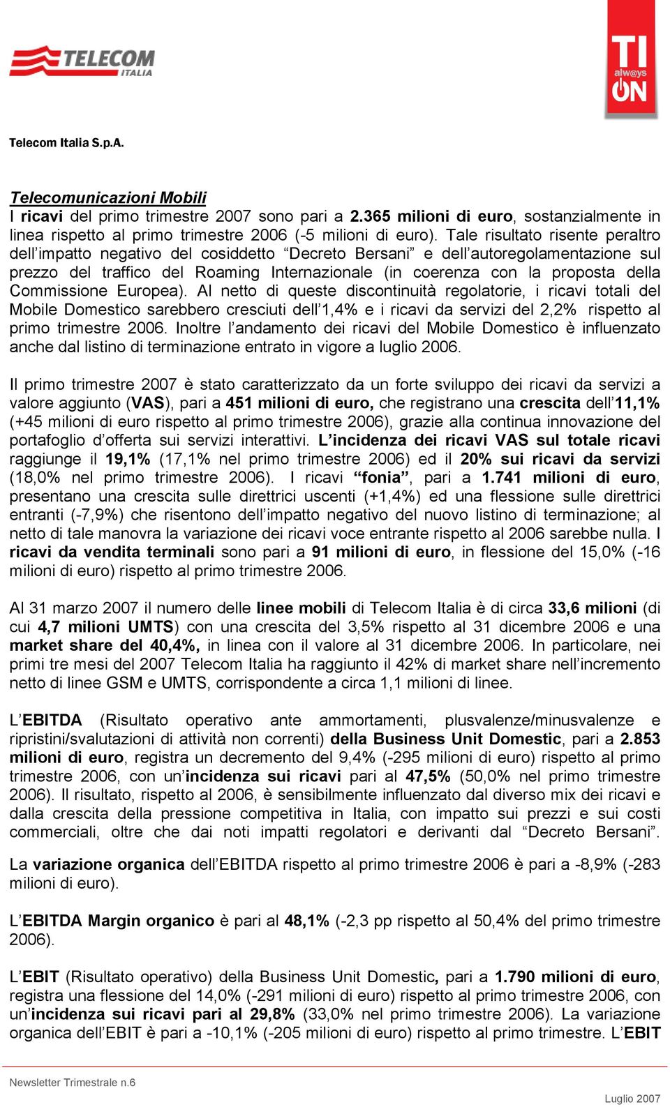 Commissione Europea). Al netto di queste discontinuità regolatorie, i ricavi totali del Mobile Domestico sarebbero cresciuti dell 1,4% e i ricavi da servizi del 2,2% rispetto al primo trimestre 2006.