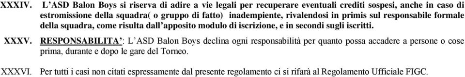 di fatto) inadempiente, rivalendosi in primis sul responsabile formale della squadra, come risulta dall apposito modulo di iscrizione, e in