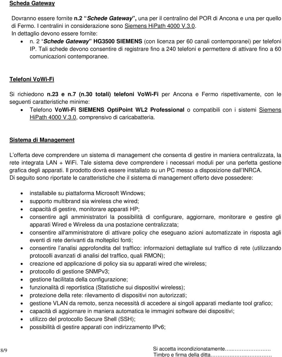 Tali schede devono consentire di registrare fino a 240 telefoni e permettere di attivare fino a 60 comunicazioni contemporanee. Telefoni VoWi-Fi Si richiedono n.23 e n.7 (n.