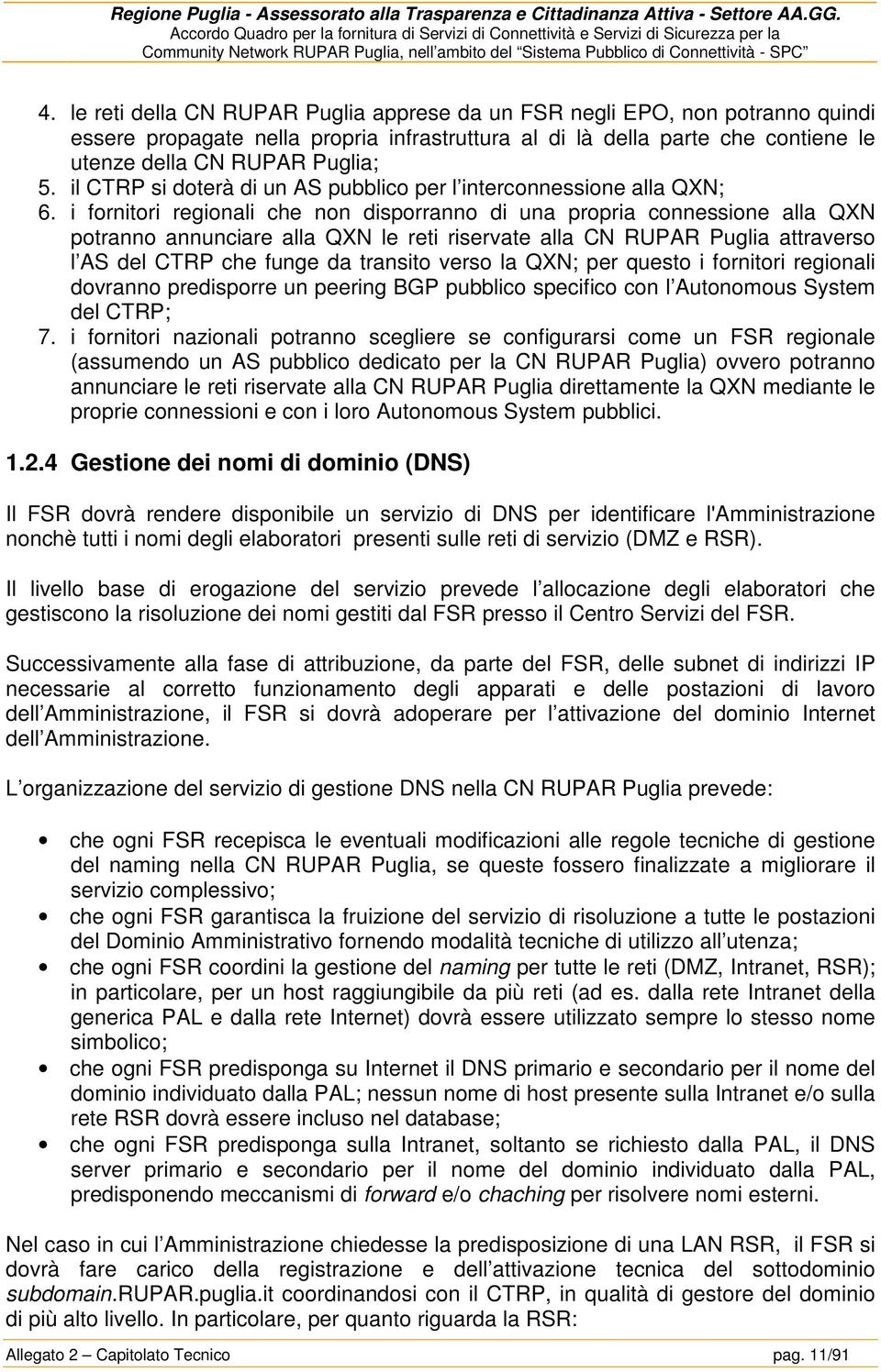 i fornitori regionali che non disporranno di una propria connessione alla QXN potranno annunciare alla QXN le reti riservate alla CN RUPAR Puglia attraverso l AS del CTRP che funge da transito verso