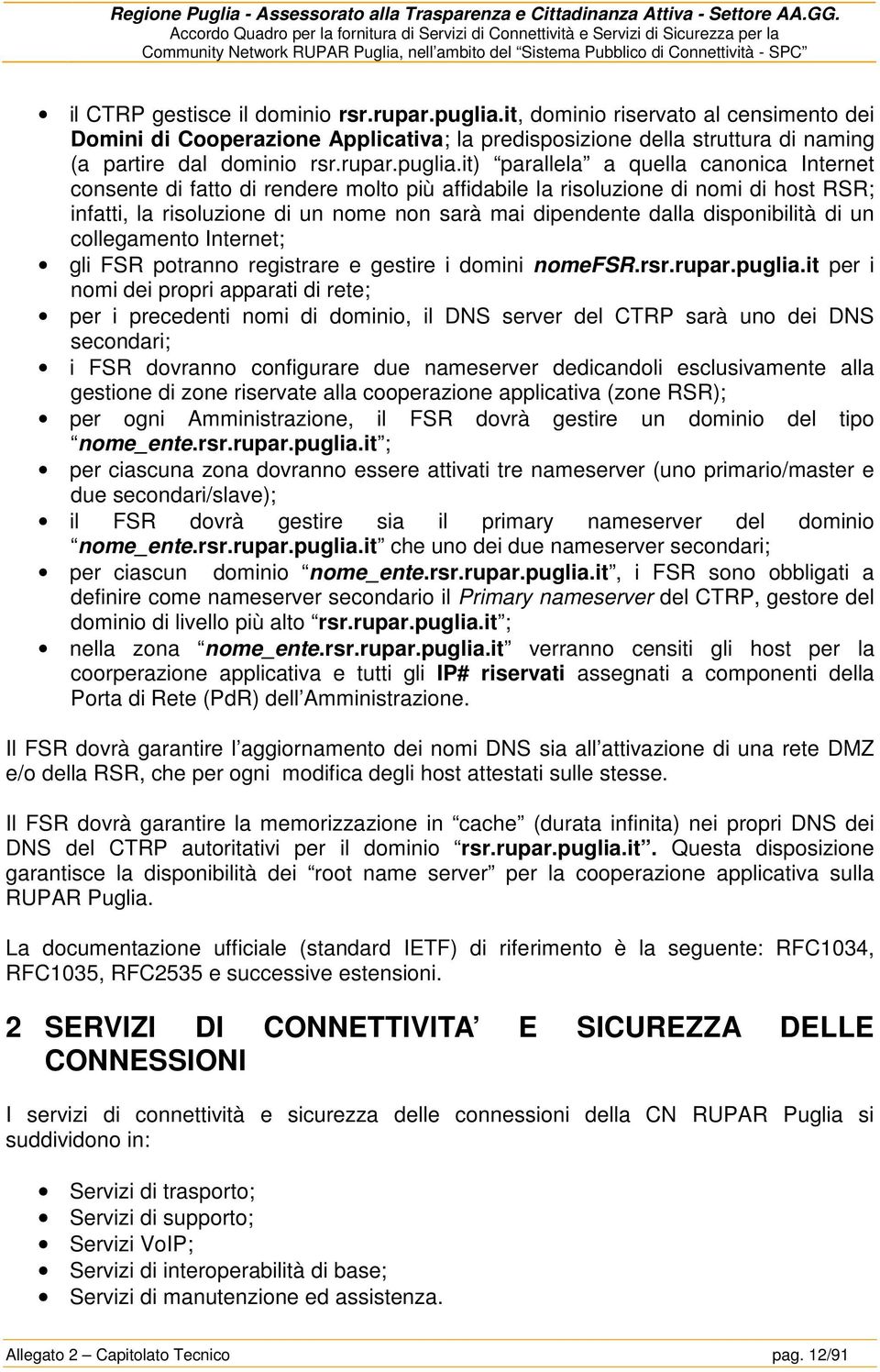 it) parallela a quella canonica Internet consente di fatto di rendere molto più affidabile la risoluzione di nomi di host RSR; infatti, la risoluzione di un nome non sarà mai dipendente dalla