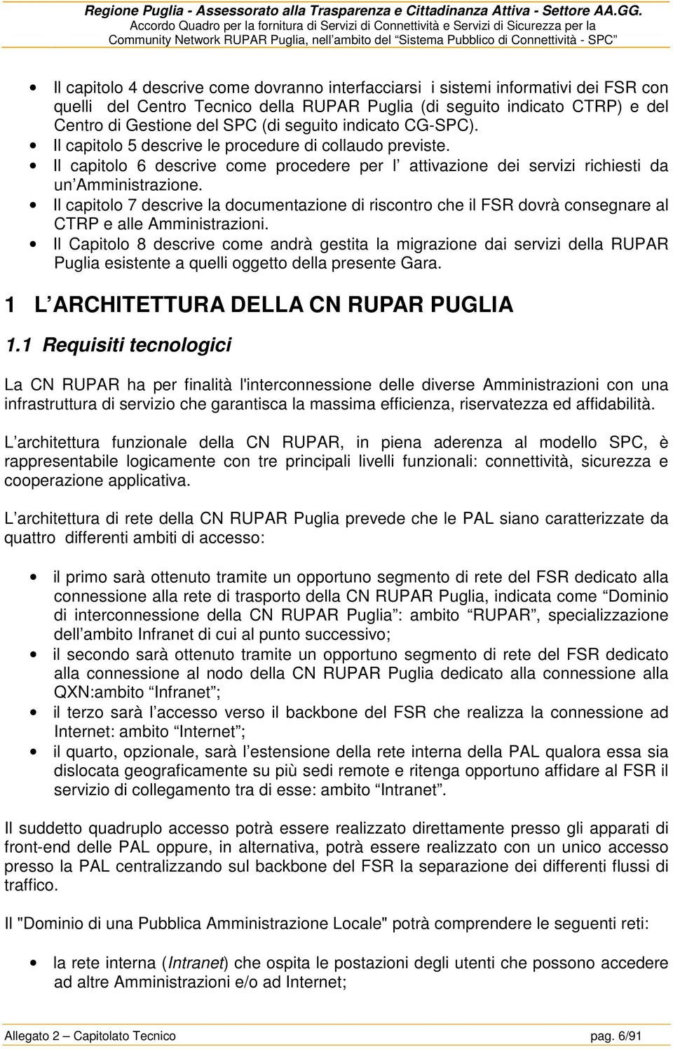 Il capitolo 7 descrive la documentazione di riscontro che il FSR dovrà consegnare al CTRP e alle Amministrazioni.