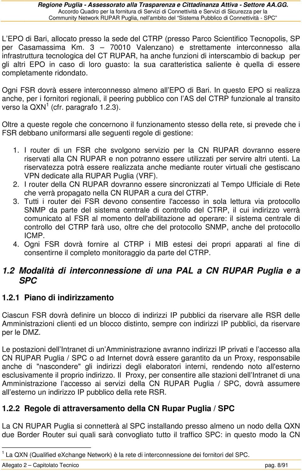 caratteristica saliente è quella di essere completamente ridondato. Ogni FSR dovrà essere interconnesso almeno all EPO di Bari.