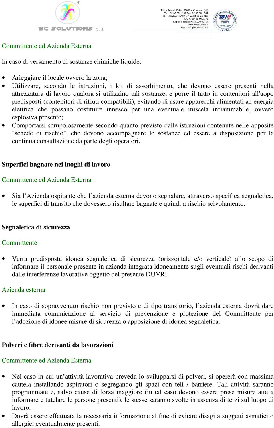 alimentati ad energia elettrica che possano costituire innesco per una eventuale miscela infiammabile, ovvero esplosiva presente; Comportarsi scrupolosamente secondo quanto previsto dalle istruzioni