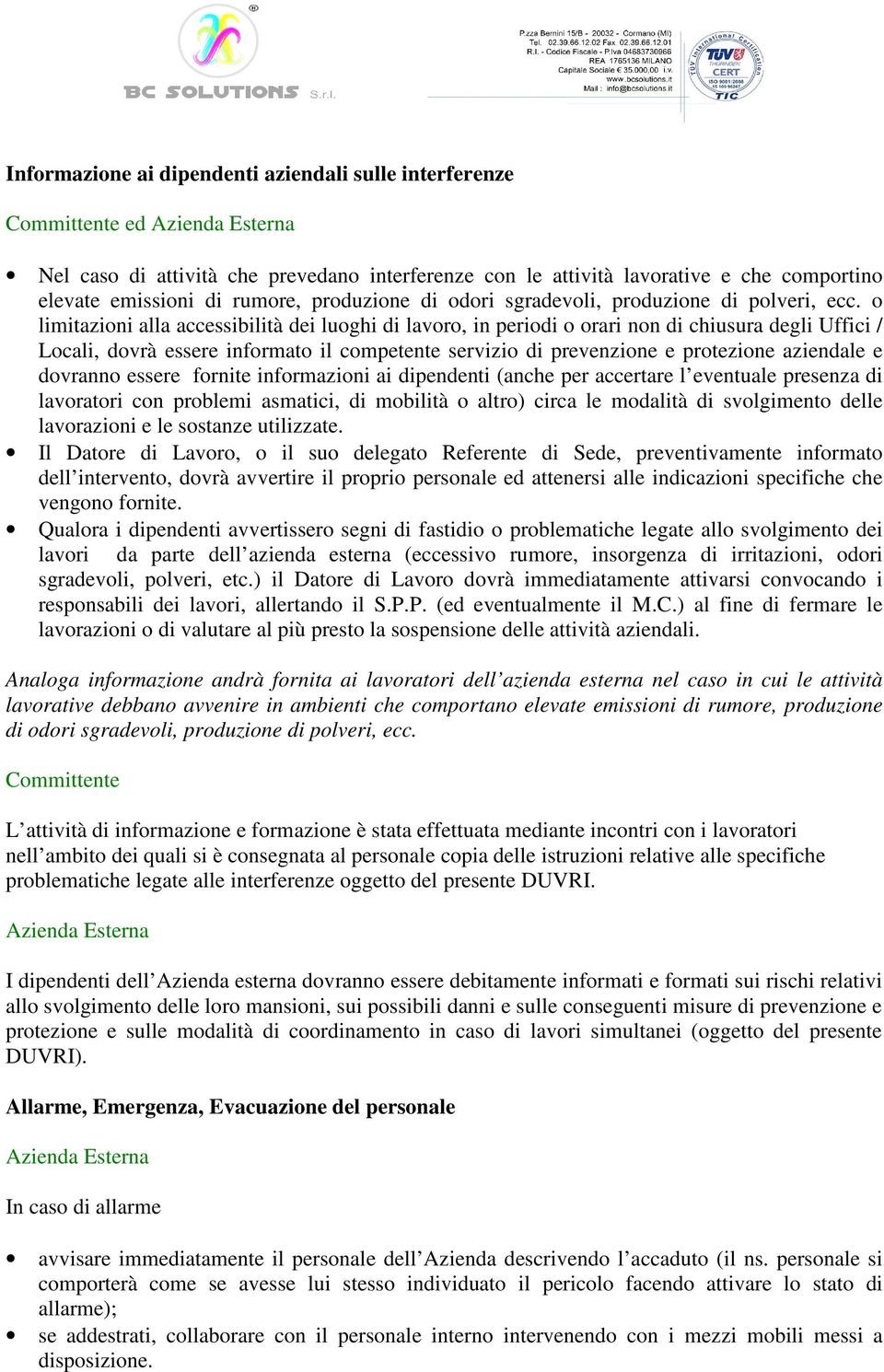 o limitazioni alla accessibilità dei luoghi di lavoro, in periodi o orari non di chiusura degli Uffici / Locali, dovrà essere informato il competente servizio di prevenzione e protezione aziendale e