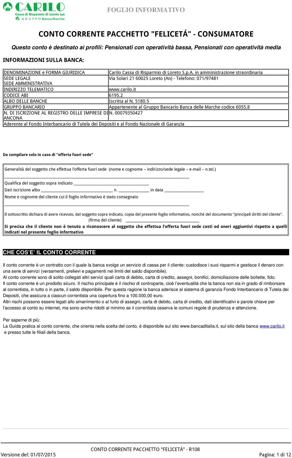 carilo.it CODICE ABI 6195.2 ALBO DELLE BANCHE Iscritta al N. 5180.5 GRUPPO BANCARIO Appartenente al Gruppo Bancario Banca delle Marche codice 6055.8 N. DI ISCRIZIONE AL REGISTRO DELLE IMPRESE DI N.