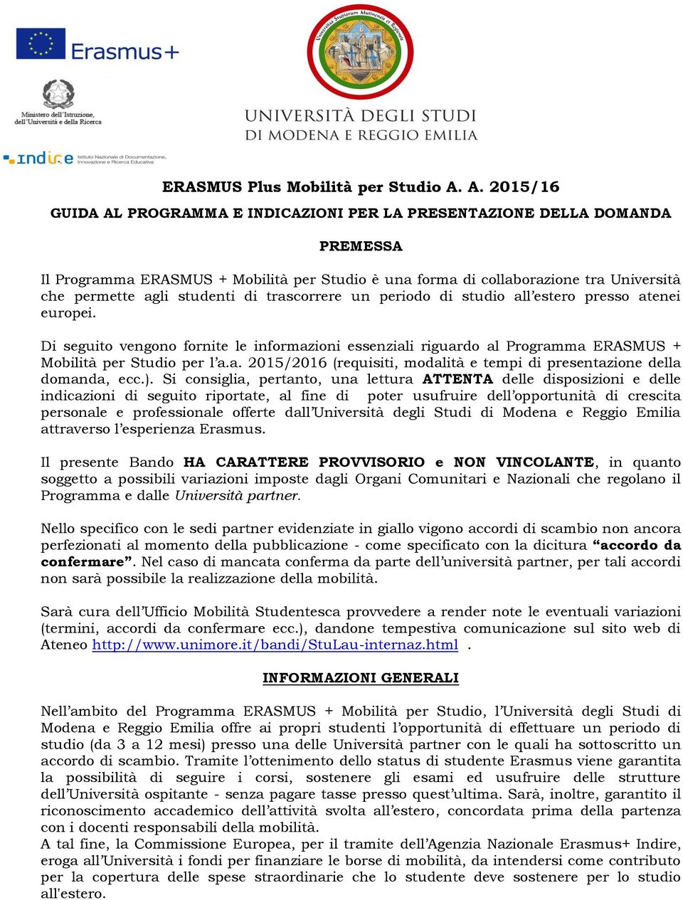 studenti di trascorrere un periodo di studio all estero presso atenei europei. Di seguito vengono fornite le informazioni essenziali riguardo al Programma ERASMUS + Mobilità per Studio per l a.a. 2015/2016 (requisiti, modalità e tempi di presentazione della domanda, ecc.