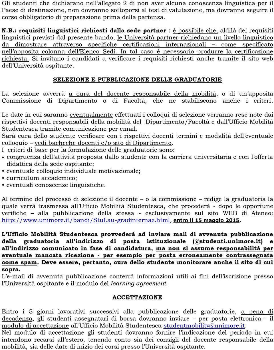 : requisiti linguistici richiesti dalla sede partner : è possibile che, aldilà dei requisiti linguistici previsti dal presente bando, le Università partner richiedano un livello linguistico da