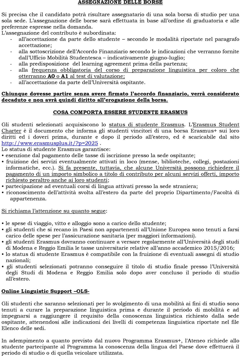 L assegnazione del contributo è subordinata: - all accettazione da parte dello studente secondo le modalità riportate nel paragrafo accettazione; - alla sottoscrizione dell Accordo Finanziario