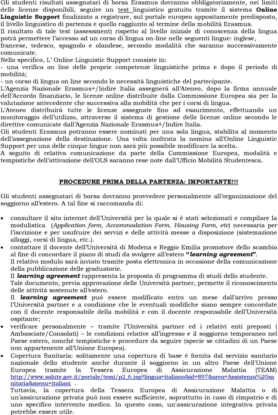 Il risultato di tale test (assessment) rispetto al livello iniziale di conoscenza della lingua potrà permettere l accesso ad un corso di lingua on-line nelle seguenti lingue: inglese, francese,